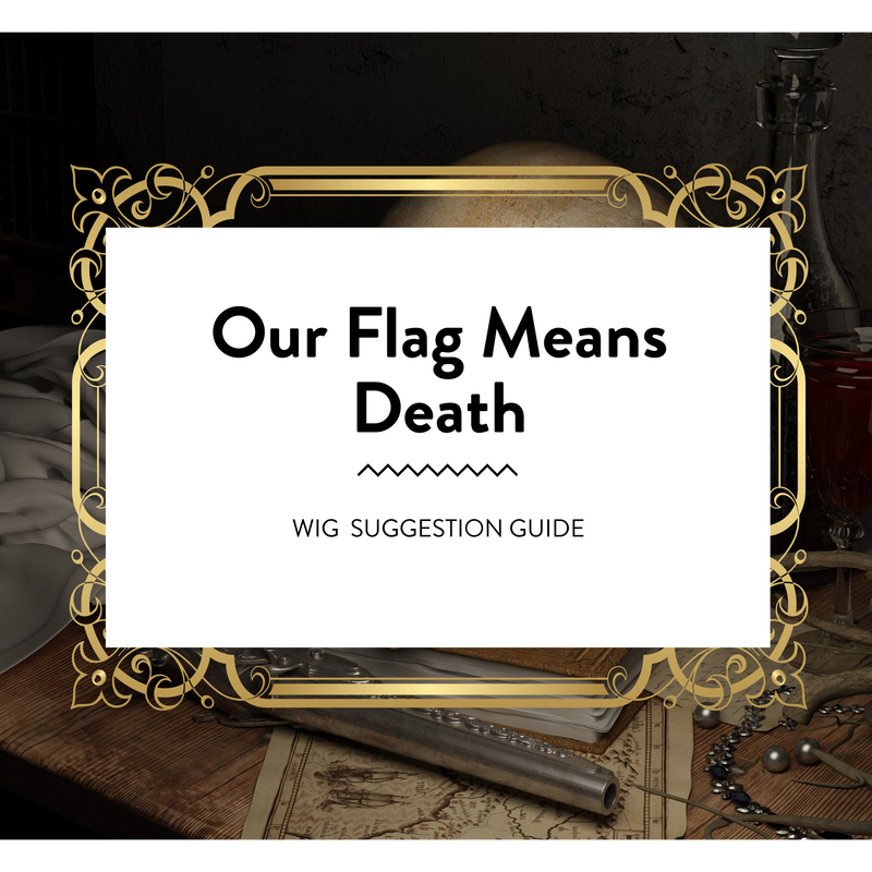 Our Flag Means Death Wig Suggestion Guide Arda Wigs USA