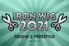 Iron Wig 2021 Round 2: Freestyle