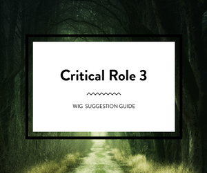Critical Role Campaign 3: Wig Suggestion Guide