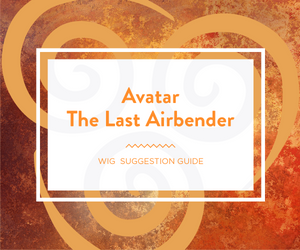 Avatar The Last Airbender: Wig Suggestion Guide