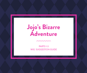 Wig Suggestion Guide: Jojo's Bizarre Adventure - Parts 1-3