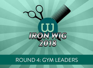 Iron Wig 2018 Round 4: Gym Leaders