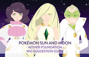 Wig Suggestion Guide – Pokemon Sun + Moon Aether Foundation